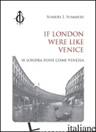 IF LONDON WERE LIKE VENICE-SE LONDRA FOSSE COME VENEZIA. EDIZ. BILINGUE - SUMMERS SOMERS J.