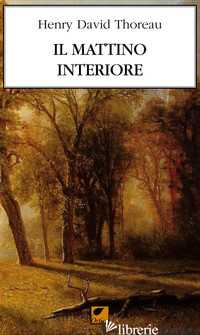 MATTINO INTERIORE (IL) - THOREAU HENRY DAVID; SOFO G. (CUR.)