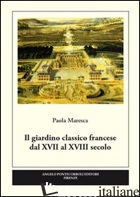 GIARDINO CLASSICO FRANCESE DAL XVII AL XVIII SECOLO. EDIZ. ILLUSTRATA (IL) - MARESCA PAOLA
