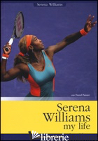 SERENA WILLIAMS. MY LIFE - WILLIAMS SERENA; PAISNER DANIEL