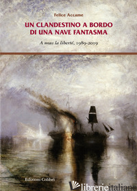 CLANDESTINO A BORDO DI UNA NAVE FANTASMA. A NOUS LA LIBERTE', 1989-2019 (UN) - ACCAME FELICE; DE SIMONE R. (CUR.)