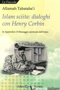 ISLAM SCIITA. DIALOGHI CON HENRY CORBIN - TABATABA'I ALLAMAH