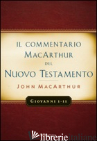 COMMENTARIO MACARTHUR DEL NUOVO TESTAMENTO. GIOVANNI 1-11 (IL) - MACARTHUR JOHN