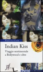 INDIAN KISS. VIAGGIO SENTIMENTALE A BOLLYWOOD E OLTRE - LA CECLA FRANCO