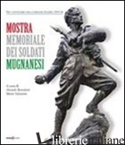 MOSTRA MEMORIALE DEI SOLDATI MUGNANESI. NEL CENTENARIO DELLA GRANDE GUERRA (1915 - BENEDETTI A. (CUR.); VALENTINI M. (CUR.)