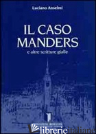 CASO MANDERS E ALTRE SCRITTURE GIALLE (IL) - ANSELMI LUCIANO