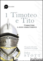 TIMOTEO E TITO. COMBATTERE IL BUON COMBATTIMENTO. VOL. 1 - STOTT JOHN R. W.; BITASSI I. (CUR.)