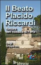 BEATO PLACIDO RICCARDI. RETTORE DELL'ABBAZIA DI FARFA (IL) - CRIPPA L. (CUR.)