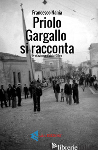PRIOLO GARGALLO SI RACCONTA - NANIA FRANCESCO; AUGELLI L. (CUR.)