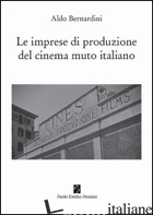 IMPRESE DI PRODUZIONE DEL CINEMA MUTO ITALIANO (LE) - BERNARDINI ALDO