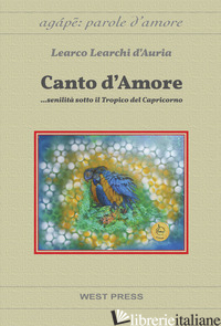 CANTO D'AMORE... SENILITA' SOTTO IL TROPICO DEL CAPRICORNO - LEARCHI D'AURIA LEARCO