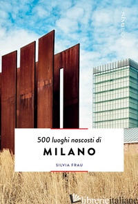 500 LUOGHI NASCOSTI DI MILANO - FRAU SILVIA; SIMEONE G. (CUR.)