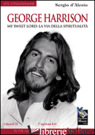 GEORGE HARRISON. MY SWEET LORD: LA VIA DELLA SPIRITUALITA'. CON CD AUDIO - D'ALESIO SERGIO