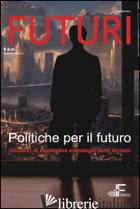FUTURI. VOL. 6: POLITICHE PER IL FUTURO - PAURA R. (CUR.)