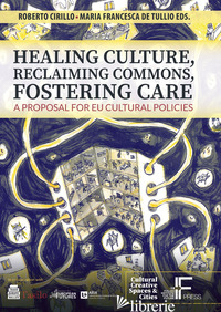 HEALING CULTURE, RECLAIMING COMMONS, FOSTERING CARE. A PROPOSAL FOR EU CULTURAL  - CIRILLO R. (CUR.); DE TULLIO M. F. (CUR.)