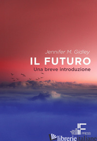 FUTURO. UNA BREVE INTRODUZIONE (IL) - GIDLEY JENNIFER M.; PAURA R. (CUR.)