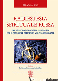 RADIESTESIA SPIRITUALE RUSSA. E LE TECNOLOGIE RADIESTESICHE RUSSE PER IL BENESSE - SAMARINA OLGA