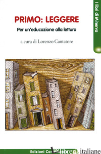 PRIMO: LEGGERE. PER UN'EDUCAZIONE ALLA LETTURA - CANTATORE L. (CUR.)