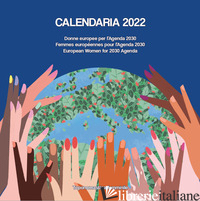 CALENDARIA 2022. DONNE EUROPEE PER L'AGENDA 2030-FEMMES EUROPEENNES POUR L'AGEND - TOPONOMASTICA FEMMINILE (CUR.)