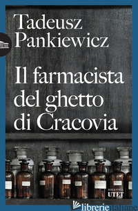 FARMACISTA DEL GHETTO DI CRACOVIA (IL) - PANKIEWICZ TADEUSZ