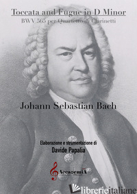 TOCCATA AND FUGUE IN D MINOR. BWV 565 PER QUARTETTO DI CLARINETTI - BACH JOHANN SEBASTIAN