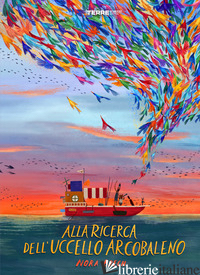 ALLA RICERCA DELL'UCCELLO ARCOBALENO. EDIZ. A COLORI - BRECH NORA