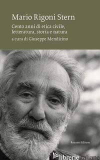 MARIO RIGONI STERN. CENTO ANNI DI ETICA CIVILE, LETTERATURA, STORIA E NATURA - MENDICINO G. (CUR.)