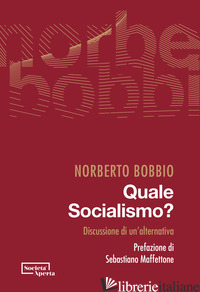 QUALE SOCIALISMO? DISCUSSIONE DI UN'ALTERNATIVA - BOBBIO NORBERTO