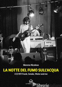 NOTTE DEL FUMO SULL'ACQUA. 4-12-1971: FRANK, SMOKE, WATER AND ME (LA) - NICOLOSO MORENO