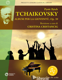 PYOTR ILYCH TCHAIKOVSKY. ALBUM PER LA GIOVENTU', OP. 39. NUOVA EDIZ. CON AUDIO - CRISTANCIG CRISTINA (CUR.)