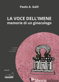 VOCE DELL'IMENE. MEMORIE DI UN GINECOLOGO (LA) - GALLI PAOLO A.