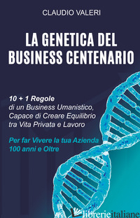 GENETICA DEL BUSINESS CENTENARIO. 10 + 1 REGOLE DI UN BUSINESS UMANISTICO, CAPAC - VALERI CLAUDIO