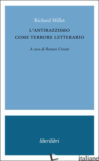 ANTIRAZZISMO COME TERRORE LETTERARIO (L') - MILLET RICHARD; CRISTIN R. (CUR.)