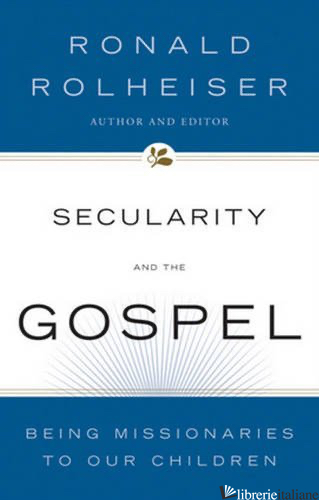 SECULARITY AND THE GOSPEL - ROLHEISER RONALD