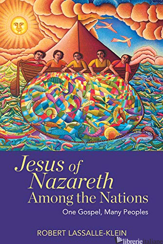 JESUS OF NAZARETH AMONG THE NATIONS : ONE GOSPEL MANY PEOPLES - LASALLE-KLEIN ROBERT
