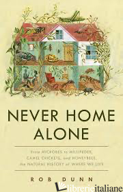 NEVER HOME ALONE: FROM MICROBES TO MILLIPEDES, CAMEL CRICKETS, AND HONEYBEES, TH - DUNN ROB