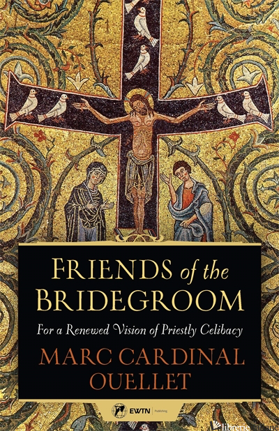 FRIENDS OF THE BRIDEGROOM: FOR A RENEWED VISION OF PRIESTLY CELIBACY - OUELLET MARC