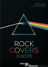 ROCK COVERS. 750 ALBUM COVERS THAT MADE HISTORY. 40TH ANNIVERSARY EDITION. EDIZ. - BUSCH ROBBIE; KIRBY JONATHAN; WIEDEMANN J. (CUR.)