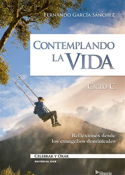 CONTAMPLANDO LA VIDA - REFLEXIONES DESDE LOS EVANGELIOS DOMINICALES CICLO C - GARCIA SANCHEZ FERNANDO