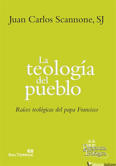 LA TEOLOGIA DEL PUEBLO - RAICES TEOLOGICAS DEL PAPA FRANCISCO - SCANNONE JUAN CARLOS