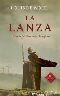 LA LANZA - HISTORIA DEL CENTURION LONGINOS - DE WOHL LOUIS