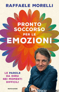 PRONTO SOCCORSO PER LE EMOZIONI. LE PAROLE DA DIRSI NEI MOMENTI DIFFICILI - MORELLI RAFFAELE