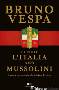 PERCHE' L'ITALIA AMO' MUSSOLINI (E COME E' SOPRAVVISSUTA ALLA DITTATURA DEL VIRU - VESPA BRUNO