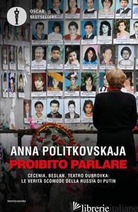 PROIBITO PARLARE. CECENIA, BESLAN, TEATRO DUBROVKA: LE VERITA' SCOMODE DELLA RUS - POLITKOVSKAJA ANNA