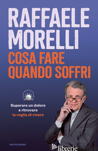 COSA FARE QUANDO SOFFRI - MORELLI RAFFAELE