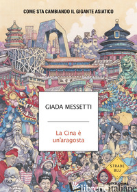 CINA E' UN'ARAGOSTA. COME STA CAMBIANDO IL GIGANTE ASIATICO (LA) - MESSETTI GIADA