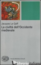 CIVILTA' DELL'OCCIDENTE MEDIEVALE (LA) - LE GOFF JACQUES; PAGLIERI M. (CUR.); VICACE G. (CUR.)