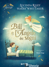 BILL E L'ANGELO DEI SOGNI. MY ANGELS. EDIZ. A COLORI - RILEY LUCINDA; WHITTAKER HARRY