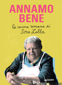 ANNAMO BENE. LA CUCINA ROMANA DI SORA LELLA - BARBERINI FRANCESCA; TRABALZA RENATO; TRABALZA MAURO; TRABALZA SIMONE; TRABALZA 