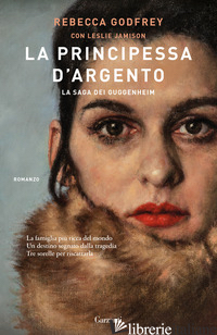 PRINCIPESSA D'ARGENTO. LA SAGA DEI GUGGENHEIM (LA) - GODFREY REBECCA; JAMISON LESLIE